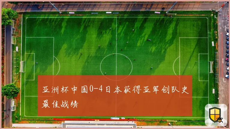 亚洲杯中国0-4日本获得亚军创队史最佳战绩